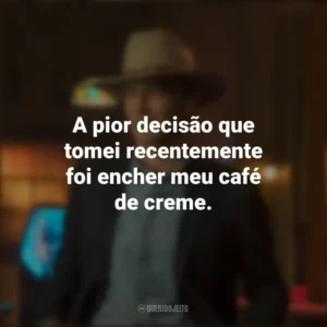 A pior decisão que tomei recentemente foi encher meu café de creme. Justified: Cidade Primitiva (Série)