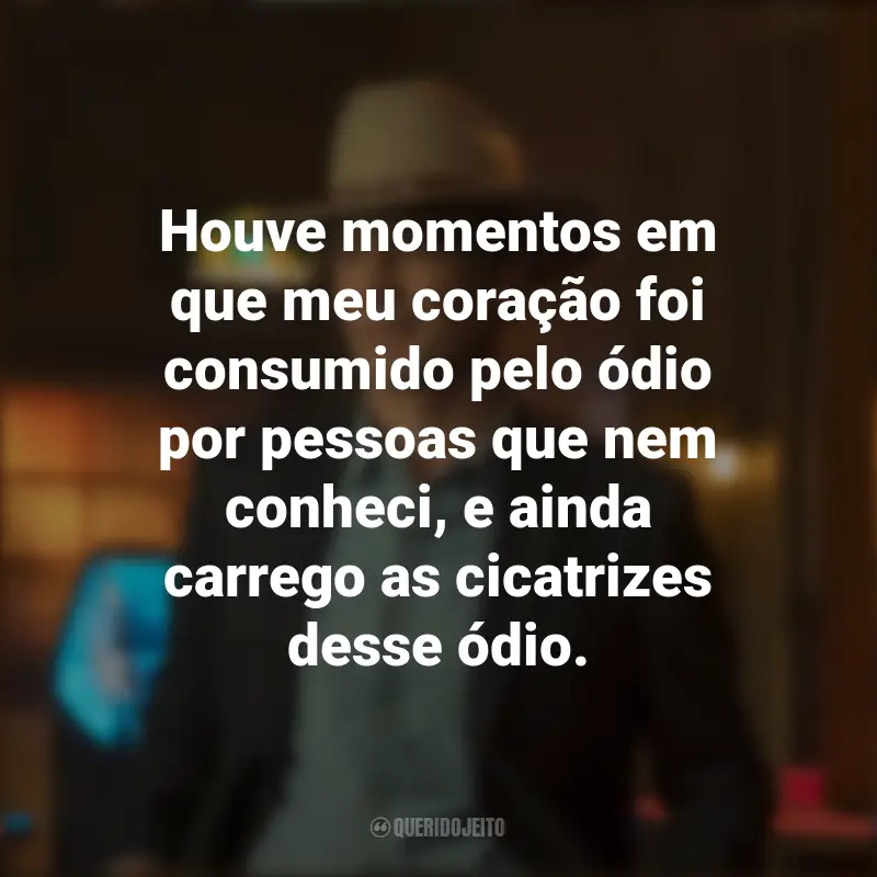 Frases inspiradoras da série Justified: Cidade Primitiva: Houve momentos em que meu coração foi consumido pelo ódio por pessoas que nem conheci, e ainda carrego as cicatrizes desse ódio.