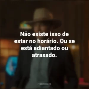 Não existe isso de estar no horário. Ou se está adiantado ou atrasado. Justified: Cidade Primitiva (Série)