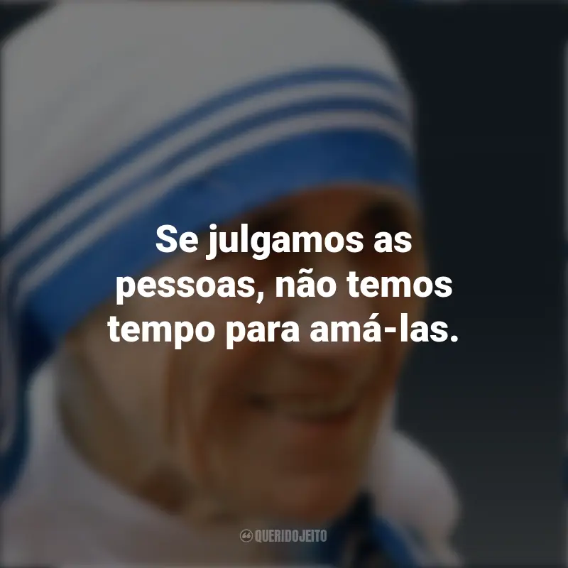 Melhores frases de Madre Teresa de Calcutá: Se julgamos as pessoas, não temos tempo para amá-las.
