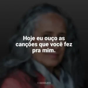 Hoje eu ouço as canções que você fez pra mim. Maria Bethânia