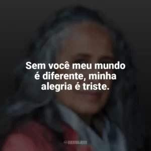 Sem você, meu mundo é diferente. Maria Bethânia