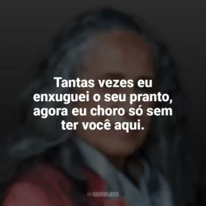 Tantas vezes eu enxuguei o seu pranto, agora eu choro só sem ter você aqui. Maria Bethânia