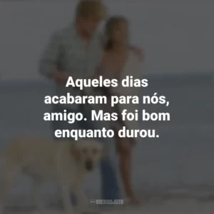 Aqueles dias acabaram para nós, amigo. Mas foi bom enquanto durou. Marley e Eu (Filme)