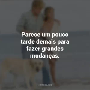 Parece um pouco tarde demais para fazer grandes mudanças. Marley e Eu (Filme)