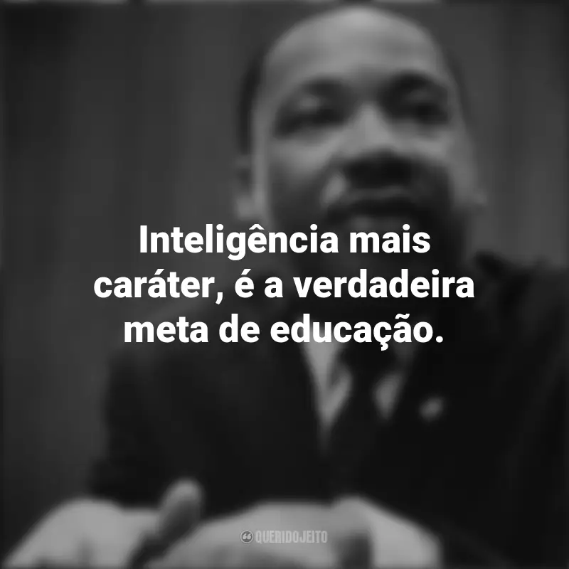 Pensamentos de Martin Luther King e frases: Inteligência mais caráter, é a verdadeira meta de educação.