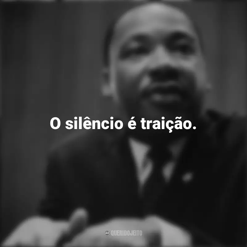 Frases inspiradoras de Martin Luther King: O silêncio é traição.