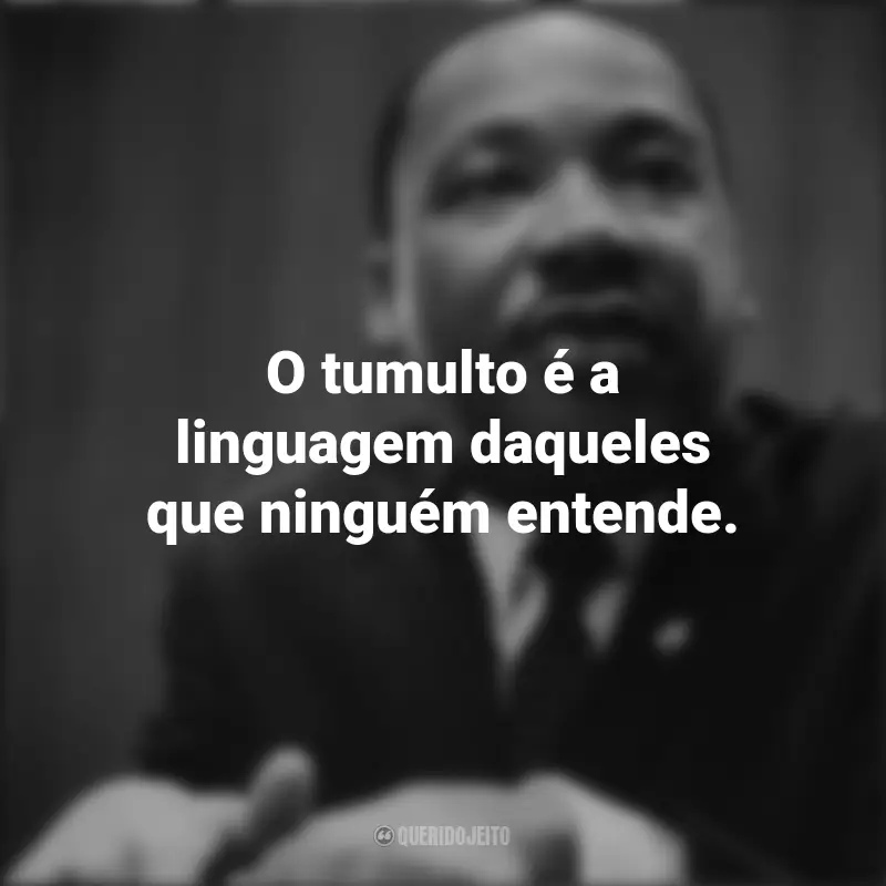 Melhores frases de Martin Luther King: O tumulto é a linguagem daqueles que ninguém entende.