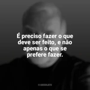 É preciso fazer o que deve ser feito, e não apenas o que se prefere fazer. Mihaly Csikszentmihalyi