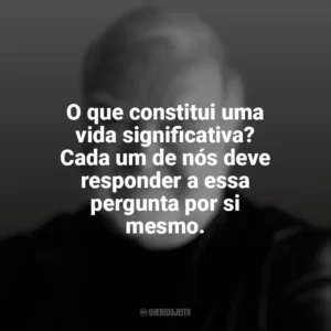 O que constitui uma vida significativa? Cada um de nós deve responder a essa pergunta por si mesmo. Mihaly Csikszentmihalyi