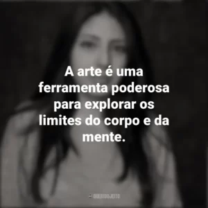 A arte é uma ferramenta poderosa para explorar os limites do corpo e da mente. Mónica Ojeda