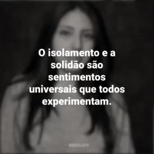 O isolamento e a solidão são sentimentos universais que todos experimentam. Mónica Ojeda