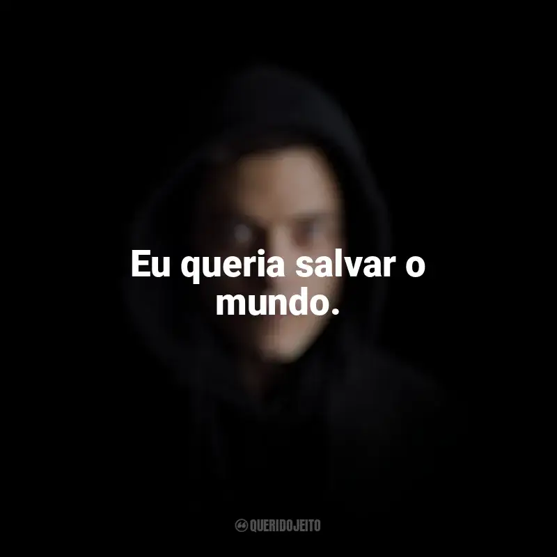 Frases da série Mr. Robot: Eu queria salvar o mundo.