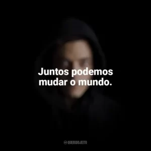 Juntos podemos mudar o mundo. Mr. Robot (Série)