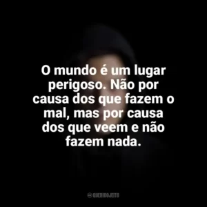 O mundo é um lugar perigoso. Não por causa dos que fazem o mal, mas por causa dos que veem e não fazem nada. Mr. Robot (Série)