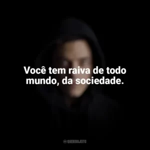 Você tem raiva de todo mundo, da sociedade. Mr. Robot (Série)