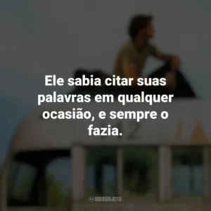 Ele sabia citar suas palavras em qualquer ocasião, e sempre o fazia. Na Natureza Selvagem (Filme)
