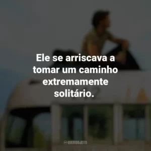 Ele se arriscava a tomar um caminho extremamente solitário. Na Natureza Selvagem (Filme)