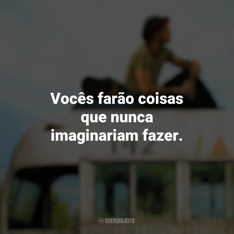 Frases sobre o filme Na Natureza Selvagem: Vocês farão coisas que nunca imaginariam fazer.