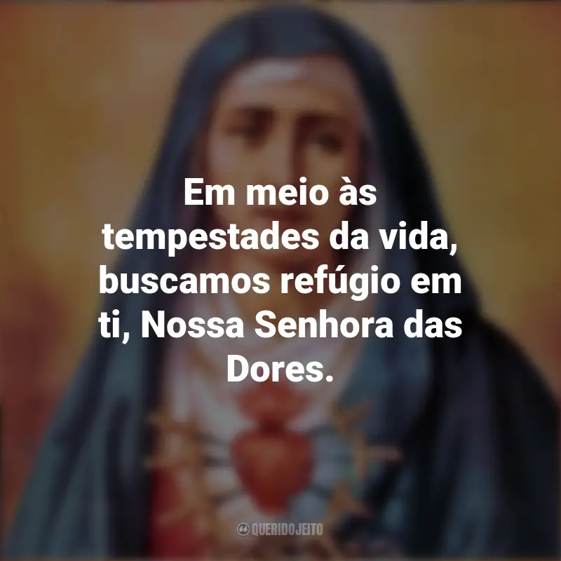 Frases emocionantes de Nossa Senhora das Dores: Em meio às tempestades da vida, buscamos refúgio em ti, Nossa Senhora das Dores.