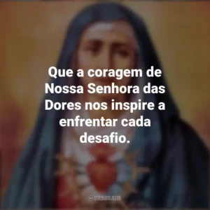 Que a coragem de Nossa Senhora das Dores nos inspire a enfrentar cada desafio. Nossa Senhora das Dores