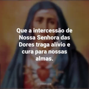 Que a intercessão de Nossa Senhora das Dores traga alívio e cura para nossas almas. Nossa Senhora das Dores