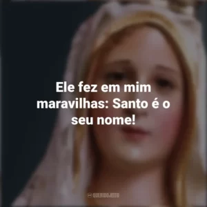 Ele fez em mim maravilhas: Santo é o seu nome! Nossa Senhora