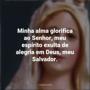 Minha alma glorifica ao Senhor, meu espírito exulta de alegria em Deus, meu Salvador. Nossa Senhora