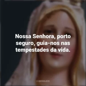 Nossa Senhora, porto seguro, guia-nos nas tempestades da vida. Nossa Senhora