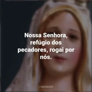 Nossa Senhora, refúgio dos pecadores, rogai por nós. Nossa Senhora