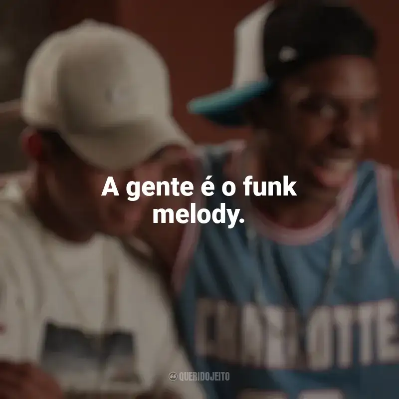 Frases do filme Nosso Sonho: A gente é o funk melody.