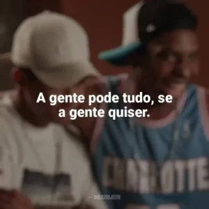 A gente pode tudo, se a gente quiser. Nosso Sonho (Filme)