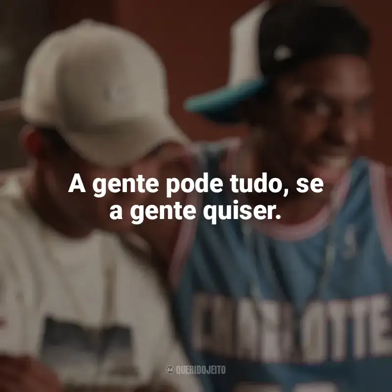 Nosso Sonho frases do filme: A gente pode tudo, se a gente quiser.