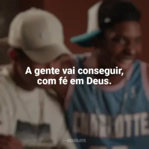 A gente vai conseguir, com fé em Deus. Nosso Sonho (Filme)