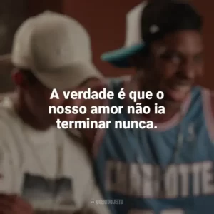 A verdade é que o nosso amor não ia terminar nunca. Nosso Sonho (Filme)