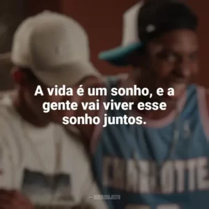 A vida é um sonho, e a gente vai viver esse sonho juntos. Nosso Sonho (Filme)