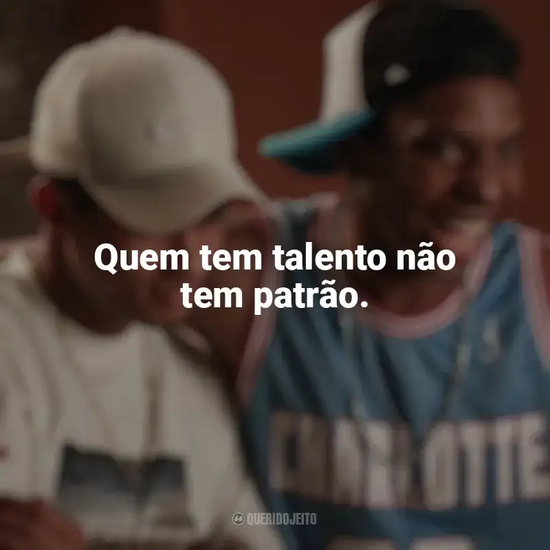 Frases do filme Nosso Sonho: Quem tem talento não tem patrão.