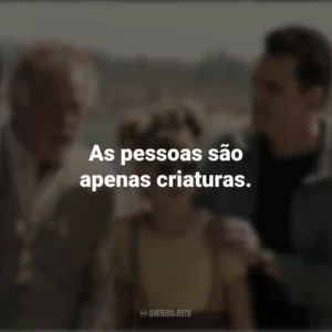 As pessoas são apenas criaturas. Nunca te Esquecerei (Filme)