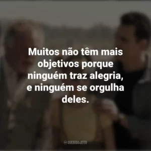 Muitos não têm mais objetivos porque ninguém traz alegria, e ninguém se orgulha deles. Nunca te Esquecerei (Filme)
