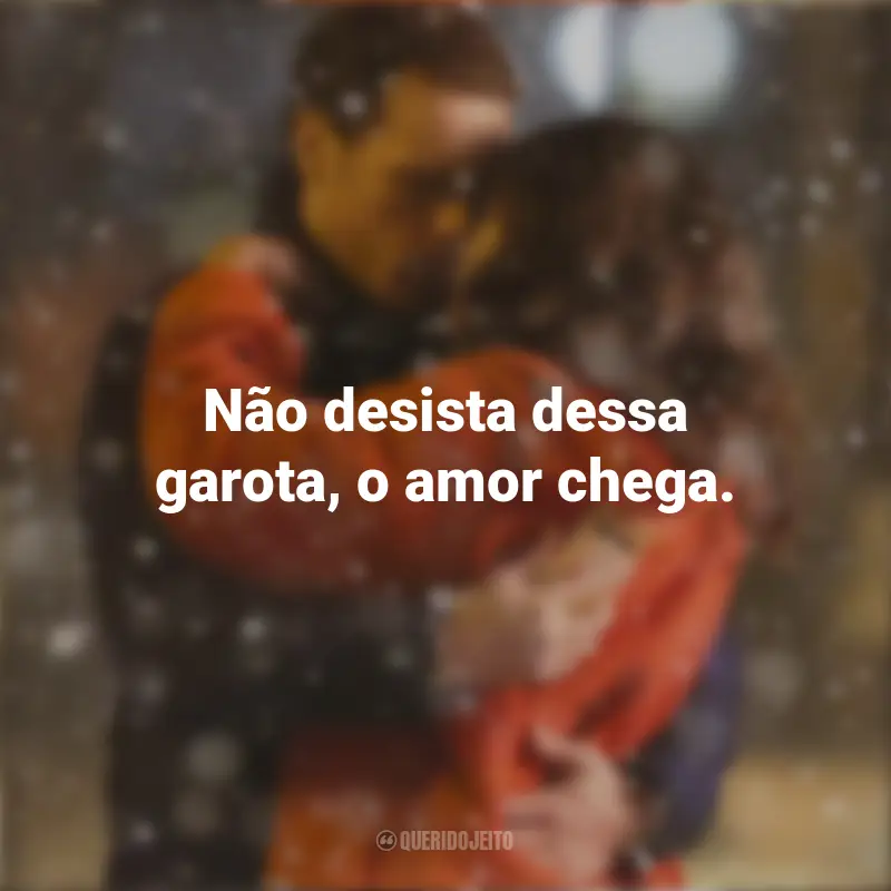 Frases de O Amor Mandou Mensagem filme: Não desista dessa garota, o amor chega.