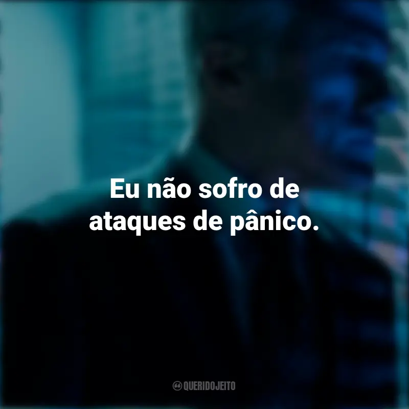Frases sobre a série O Consultor: Eu não sofro de ataques de pânico.