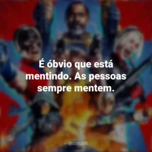 É óbvio que está mentindo. As pessoas sempre mentem. O Esquadrão Suicida (2021)