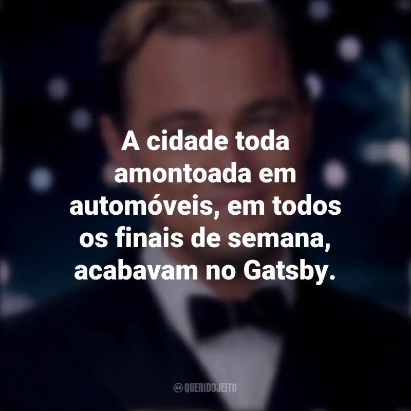 O Grande Gatsby frases marcantes do filme: A cidade toda amontoada em automóveis, em todos os finais de semana, acabavam no Gatsby.