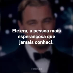 Ele era, a pessoa mais esperançosa que jamais conheci. O Grande Gatsby (Filme)