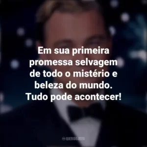 Em sua primeira promessa selvagem de todo o mistério e beleza do mundo. Tudo pode acontecer! O Grande Gatsby (Filme)