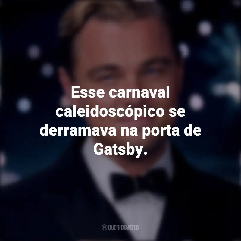 Frases de O Grande Gatsby filme: Esse carnaval caleidoscópico se derramava na porta de Gatsby.