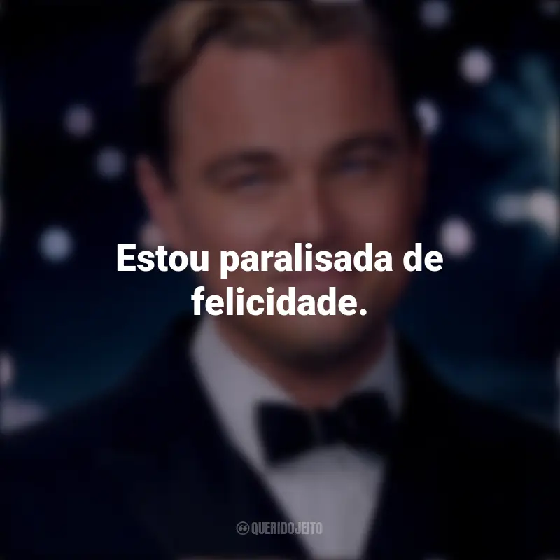 Frases emocionantes de O Grande Gatsby: Estou paralisada de felicidade.