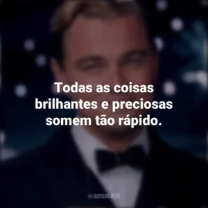 Todas as coisas brilhantes e preciosas somem tão rápido. O Grande Gatsby (Filme)