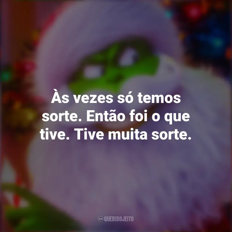 Frases O Grinch 2018 filme: Às vezes só temos sorte. Então foi o que tive. Tive muita sorte.