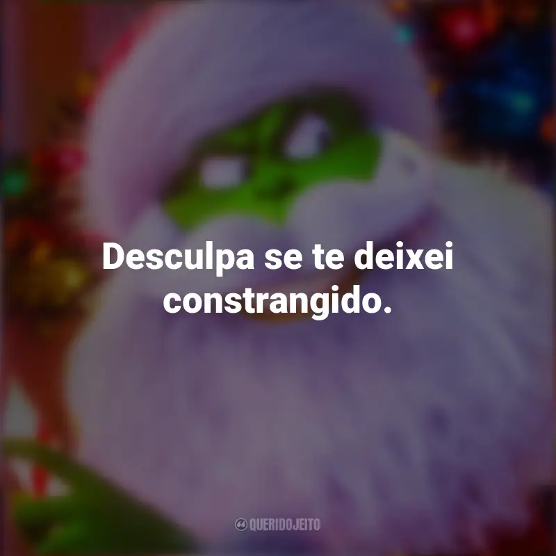 O Grinch 2018 frases marcantes do filme: Desculpa se te deixei constrangido.